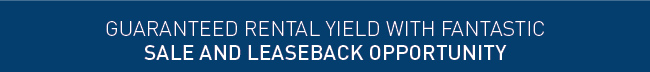 guaranteed rental yield with fantastic 
sale and leaseback opportunity